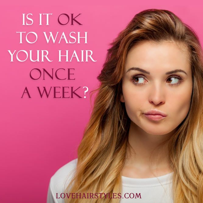 Is it OK to wash your hair once a week?
